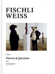 Cover of: Fischli Weiss: Flowers & Questions: A Retrospective
