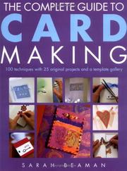 Cover of: The complete guide to card making: 100 techniques with 25 original projects and a template gallery