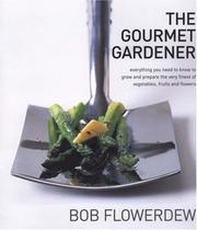 Cover of: The Gourmet Gardener: Everything You Need To Know to Grow and Prepare the Very Finest of Vegetables, Fruits, and Flowers