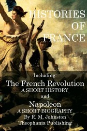 Cover of: Histories of France: The French Revolution A Short History and Napoleon A Short Biography