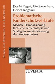 Cover of: Problematische Kinderschutzverläufe: Mediale Skandalisierung, fachliche Fehleranalyse und Strategien zur Verbesserung des Kinderschutzes
