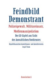 Cover of: Feindbild Demonstrant: Polizeigewalt, Militäreinsatz, Medienmanipulation – der G8-Gipfel aus Sicht des Anwaltlichen Notdienstes