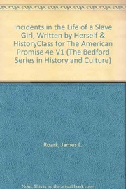 Cover of: Incidents in the Life of a Slave Girl, Written by Herself & HistoryClass for The American Promise 4e V1 by James L. Roark, Michael P. Johnson, Patricia Cline Cohen, Sarah Stage, Harriet A. Jacobs, Jennifer Fleischner