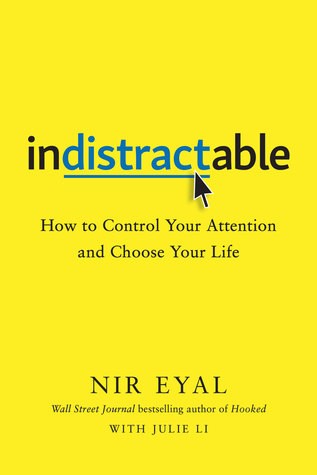 Indistractable: How to Control Your Attention and Choose Your Life by 