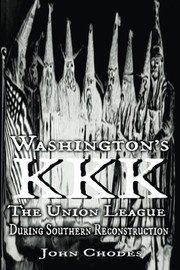 Cover of: Washington's KKK: The Union League During Southern Reconstruction