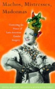 Cover of: Machos, Mistresses, Madonnas: Contesting the Power of Latin American Gender Imagery (Critical Studies in Latin American and Iberian Cultures)