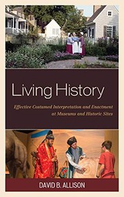Cover of: Living History: Effective Costumed Interpretation and Enactment at Museums and Historic Sites