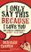Cover of: I Only Say This Because I Love You