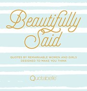 Cover of: Beautifully Said: Quotes by remarkable women and girls, designed to make you think