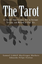 Cover of: The Tarot: Its Occult Significance, Use in Fortune-Telling, and Method of Play, Etc.