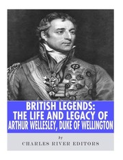 Cover of: British Legends: The Life and Legacy of Arthur Wellesley, Duke of Wellington