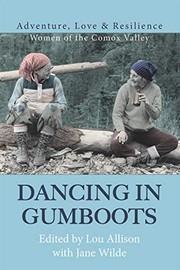 Cover of: Dancing in Gumboots : Adventure, Love & Resilience: Women of the Comox Valley