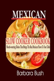 Cover of: Mexican Slow Cooker Cookbook: Mouthwatering Dishes That Brings the Real Mexican F