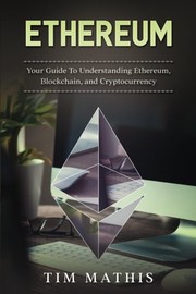 Cover of: Ethereum: Your Guide To Understanding Ethereum, Blockchain,and Cryptocurrency