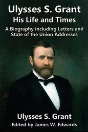 Cover of: Ulysses S. Grant : His Life and Times: A Biography including Letters and State of the Union Addresses