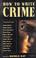 Cover of: How to Write Crime