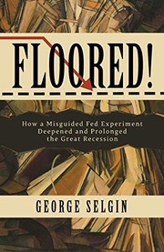 Cover of: Floored!: How a Misguided Fed Experiment Deepened and Prolonged the Great Recession