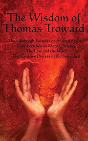Cover of: The Wisdom of Thomas Troward Vol I: The Edinburgh and Dore Lectures on Mental Science, the Law and the Word, the Creative Process in the Individual
