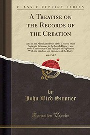 Cover of: A Treatise on the Records of the Creation, Vol. 2 of 2: And on the Moral Attributes of the Creator; With Particular Reference to the Jewish History, ... With the Wisdom and Goodness of the Deity