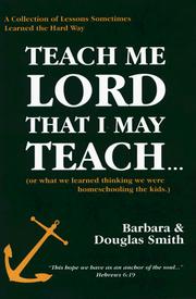 Cover of: Teach Me Lord That I May Teach: What We Learned Homeschooling the Kids