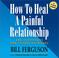 Cover of: How to Heal a Painful Relationship