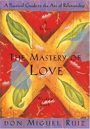 Cover of: The Mastery of Love: A Practical Guide to the Art of Relationship by Don Miguel Ruiz