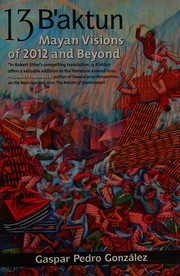 Cover of: 13 B'aktun: Mayan visions of 2012 and beyond