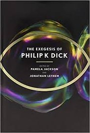 The exegesis of Philip K. Dick by Philip K. Dick, Pamela Jackson, Jonathan Lethem, Fred Stella
