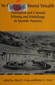 Cover of: In quest of mineral wealth: aboriginal and colonial mining and metallurgy in Spanish America