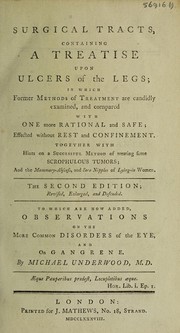 Cover of: Surgical tracts, containing a treatise upon ulcers of the legs ... Together with hints on a successful method of treating some scrophulous tumors; and the mammary-abscess, and sore nipples of lying-in women