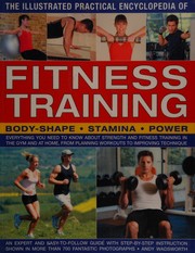 Cover of: The illustrated practical encyclopedia of fitness training: body-shape, stamina, power : everything you need to know about strength and fitness training in the gym and at home, from planning workouts to improving technique : an expert and easy-to-follow guide with step-by-step instruction shown in more than 700 fantastic photographs