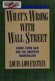 Cover of: What's wrong with Wall Street: short-term gain and the absentee shareholder