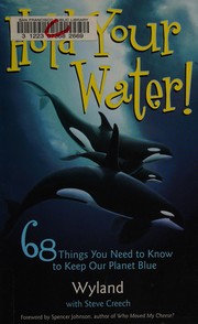 Cover of: Hold your water: 68 things you need to know to keep our planet blue