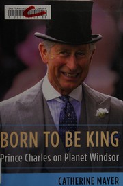 Cover of: Born to be king by Catherine Mayer