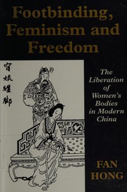Cover of: Footbinding, feminism and freedom: the liberation of women's bodies in modern China