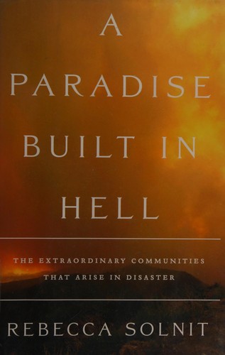 A paradise built in hell by Rebecca Solnit