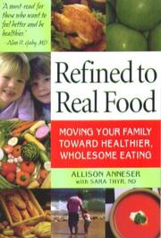 Cover of: Refined To Real Food: Moving Your Family Toward Healthier, Wholesome Eating