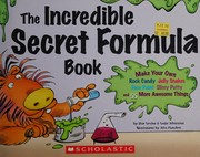 Cover of: The incredible secret formula book: make your own rock candy, jelly snakes, face paint, slimy putty, and 55 more awesome things!