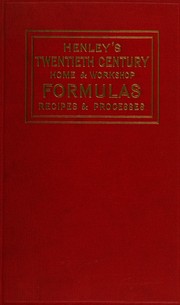 Cover of: Henley's twentieth century formulas, recipes and processes: containing ten thousand selected household, workshop and scientific formulas, trade secrets, chemical recipes, processes and money saving ideas