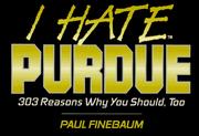 Cover of: I hate Purdue: 303 reasons why you should, too