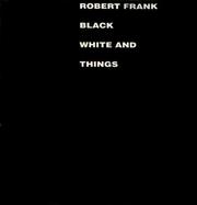 Cover of: Black white and things by Robert Frank