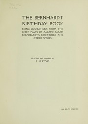 Cover of: The Bernhardt birthday book: being quotations from the chief plays of Madame Sarah Bernhardt's repertoire and other works