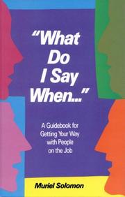 Cover of: What do I say when--: a guidebook for getting your way with people on the job