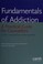 Cover of: Fundamentals of addiction