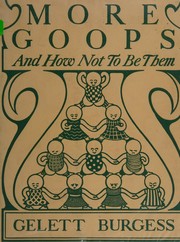 Cover of: More goops and how not to be them: a manual of manners for impolite infants depicting the characteristics of many naughty and thoughtless children, with instructive illustrations