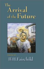 Cover of: The Arrival of the Future by B. H. Fairchild