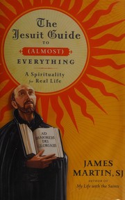 The Jesuit guide to (almost) everything by James Martin