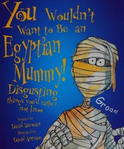 Cover of: You wouldn't want to be an Egyptian mummy!: disgusting things you'd rather not know