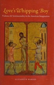 Cover of: Love's whipping boy: violence and sentimentality in the American imagination