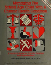 Cover of: Managing the school age child with a chronic health condition: a practical guide for schools, families, and organizations